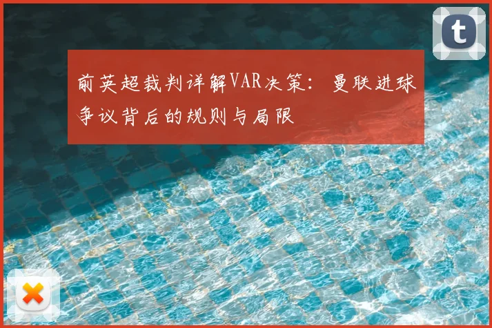 前英超裁判详解VAR决策：曼联进球争议背后的规则与局限